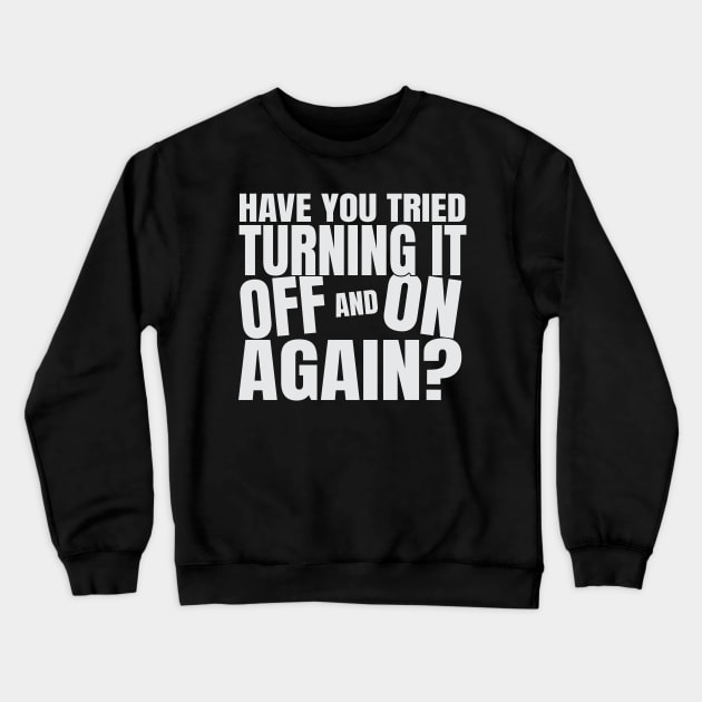 Have You Tried Turning It Off And On Again Crewneck Sweatshirt by jiromie